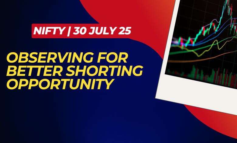 Observing NIFTY for better shorting opportunity || 30 July 2025
